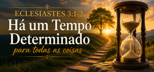 Eclesiastes 3:1-2: Há um Tempo Determinado para Todas as Coisas