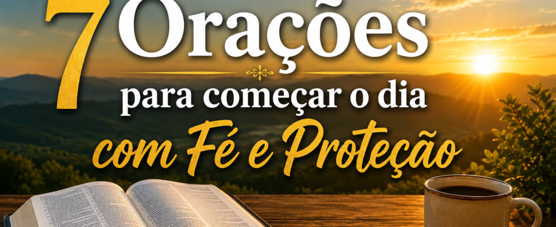 7 Orações para Começar o Dia com Fé e Proteção
